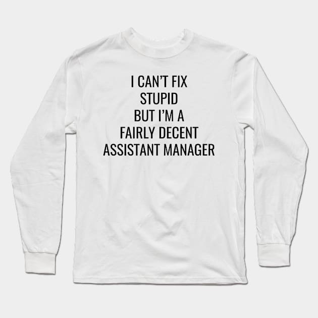 I Can't Fix Stupid But I'M A Fairly Decent Assistant Manager Long Sleeve T-Shirt by Saimarts